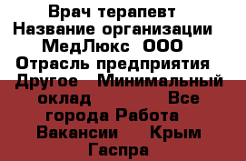 Врач терапевт › Название организации ­ МедЛюкс, ООО › Отрасль предприятия ­ Другое › Минимальный оклад ­ 40 000 - Все города Работа » Вакансии   . Крым,Гаспра